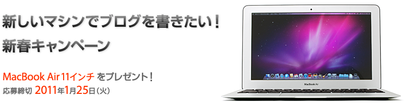 新しいマシンでブログを書きたい！新春キャンペーン MacBook Air 11インチ をプレゼント！ 応募締切2011年1月25日(火)