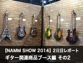 【NAMM Show 2014】2日目レポート ギター関連商品ブース編 その2
