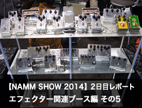 【NAMM Show 2014】2日目レポート エフェクター関連ブース編 その5